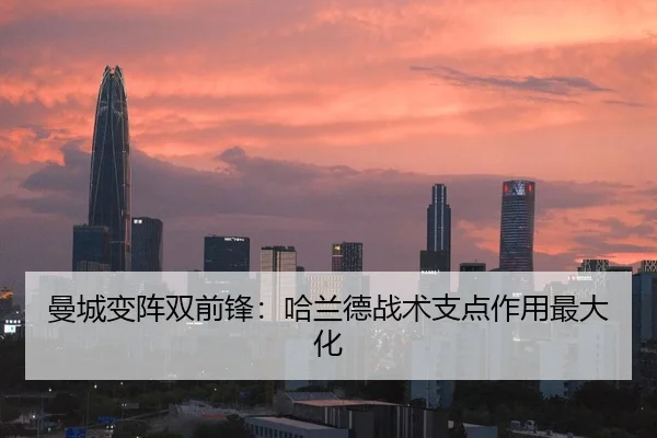 曼城变阵双前锋：哈兰德战术支点作用最大化